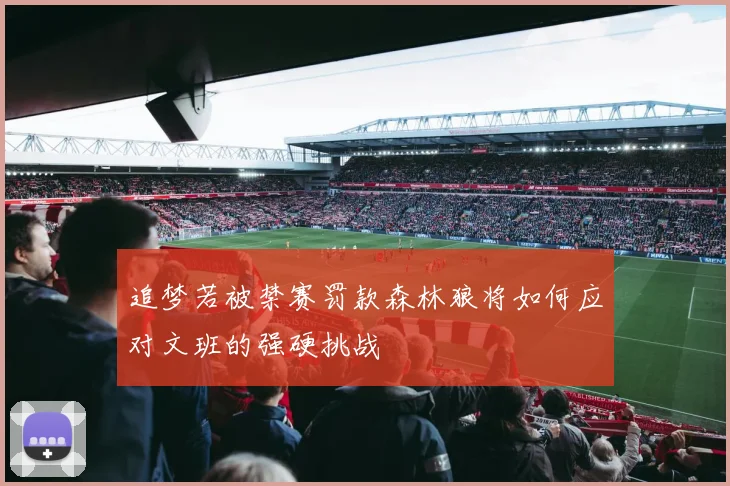追梦若被禁赛罚款森林狼将如何应对文班的强硬挑战