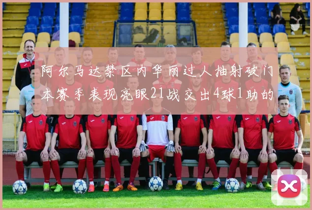阿尔马达禁区内华丽过人抽射破门本赛季表现亮眼21战交出4球1助的佳绩
